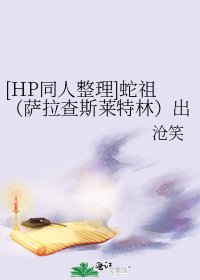 [HP同人整理]蛇祖（萨拉查斯莱特林）出没的那些文